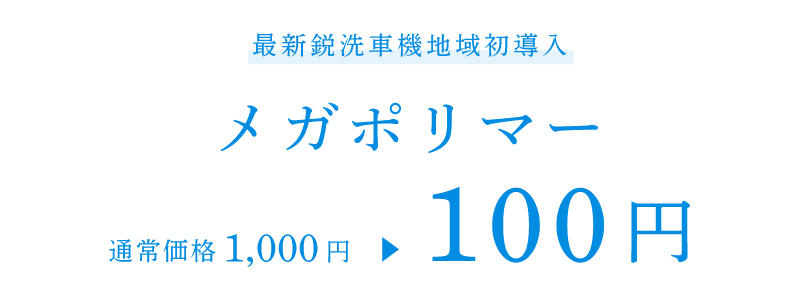 最新鋭洗車機地域初導入！メガポリマー　通常価格1,000円▶100円